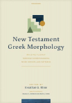 New Testament Greek Morphology: Building Fluency Through Understanding Word Groups and Patterns