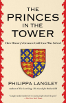 The Princes in the Tower: How Historys Greatest Cold Case Was Solved