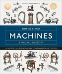 Machines: A Visual History: 100 Machines and the Remarkable Stories Behind Each Invention