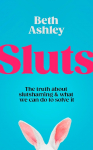 Sluts: The truth about slutshaming and what we can do to fight it