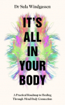 Its All In Your Body: A Practical Roadmap to Healing Through Mind-Body Connection
