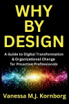 Why By Design: A Guide to Digital Transformation & Organizational Change for Proactive Professionals