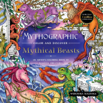 Mythographic Color and Discover: Mythical Beasts: An Artists Coloring Book of Magical Creatures