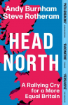Head North: Prime Minister Andy Burnham's Ambitious Plan to Help Fix Britain - The Sunday Times Bestseller