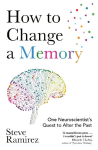 How to Change a Memory: One Neuroscientist's Quest to Alter the Past