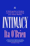 Intimacy: A field guide to finding connection and feeling your deep desires