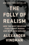 The Folly of Realism: How the West Deceived Itself about Russia and Betrayed Ukraine