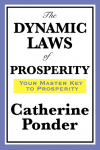 The Dynamic Laws of Prosperity: A Practical Guide to Prosperity Consciousness and the Power of Thought