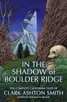 In the Shadow of Boulder Ridge: The Complete California Tales of Clark Ashton Smith