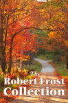 The Robert Frost Collection: A Collection of Americas Most Beloved Poems