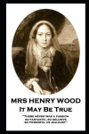 Mrs Henry Wood - It May Be True: There never was a passion, so fantastic, so delusive, so powerful as jealousy