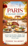 Paris: A Culinary Journey: Explore the Best Bites, Hidden Food Spots, and Gourmet Delights in the City of Light
