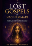 The Lost Gospels of Nag Hammadi: Unearth Ancient Texts That Illuminate Early Christianity and Gnostic Wisdom