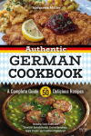 Authentic German Cookbook: A Complete Guide with 50 Delicious Recipes: Including Tasty Dishes like Schnitzel, Kartoffelkn&ouml;del, Pretzel Dumplings, Apple Strudel, and Traditional Sauerkraut - Geschenk f&uuml;r Au-pair, Austauschsch&uuml;ler und Austauschstudente ...