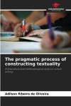 The pragmatic process of constructing textuality: A theoretical and methodological study on school writing