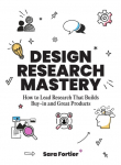 Design Research Mastery: How to Lead Research that Builds Buy-In and Great Products