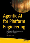 Agentic AI for Platform Engineering: Building Intelligent Autonomous Systems and Beyond