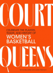 Court Queens: Celebrate the Players, Teams, and History of Womens Basketball