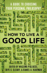How to Live a Good Life: A Guide to Choosing Your Personal Philosophy