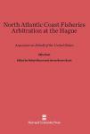 North Atlantic Coast Fisheries Arbitration at the Hague: Argument on Behalf of the United States