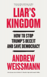 Liars Kingdom: How To Stop Trumps Deceit and Save Democracy