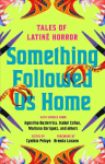 Something Followed Us Home: Tales of Latine Horror