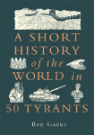 A Short History of the World in 50 Tyrants