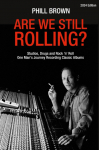 Are We Still Rolling? Studios, Drugs and Rock n Roll - One Mans Journey Recording Classic Albums