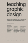 Teaching Graphic Design: Approaches, Insights, the Role of Listening and 24 Interviews with Inspirational Educators