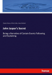 John Jaspers Secret: Being a Narrative of Certain Events Following and Explaining