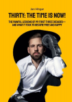 Thirty: The Time Is Now!: The painful Lessons of my first three Decades - and what it took to become free and happy