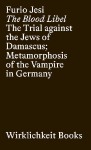 The Blood Libel: The Trial of the Jews in Damascus; Metamorphosis of the Vampire in Germany