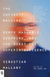 The Infinity Machine: Demis Hassabis, DeepMind, and the Quest for Superintelligence