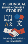 15 Bilingual English-Chinese Stories: Friendship and Solidarity