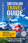 Switzerland Travel Guide: Captivating Adventures Through Must-See Places, Local Culture, Swiss Landmarks, Hidden Gems, and More