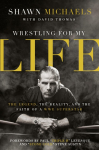 The Wrestling for My Life: The Legend, the Reality, and the Faith of a Wwe Superstar