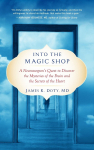 Into the Magic Shop: A Neurosurgeons Quest to Discover the Mysteries of the Brain and the Secrets Ofthe Heart