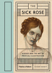 The Sick Rose: Disease and the Art of Medical Illustration