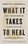 What It Takes to Heal: How Transforming Ourselves Can Change the World