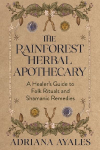 The Rainforest Herbal Apothecary: A Healer's Guide to Folk Rituals and Shamanic Remedies