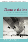 Disaster at the Pole: The Crash of the       Airship Italia-A Harrowing True Tale of Arctic Endurance and Survival