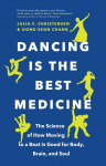 Dancing Is the Best Medicine: The Science of How Moving To a Beat Is Good for Body, Brain, and Soul