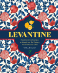 Levantine: Fresh & vibrant recipes to share from the Eastern Mediterranean table