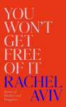 You Wont Get Free of It: Stories of Mothers and Daughters