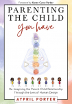 Parenting the Child You Have: Re-Imagining The Parent-Child Relationship Through The Lens of Human Design