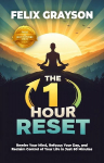 The 1 Hour Reset: Rewire Your Mind, Refocus Your Day, and Reclaim Control of Your Life in Just 60 Minutes