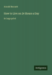 How to Live on 24 Hours a Day: in large print