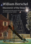 William Herschel Discoverer of the Deep Sky: The epochal work of the greatest visual observer and his talented sister Caroline