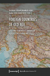 Foreign Countries of Old Age East and Southeast European Perspectives on Aging