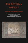 The Egyptian Amduat: The Book of the Hidden Chamber